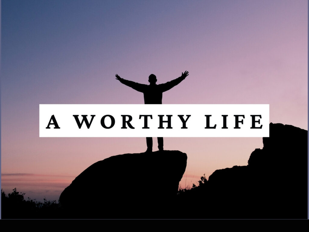 A Worthy Life - The Richland Church of Christ